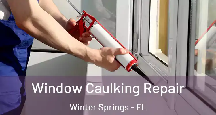 Window Caulking Repair Winter Springs - FL